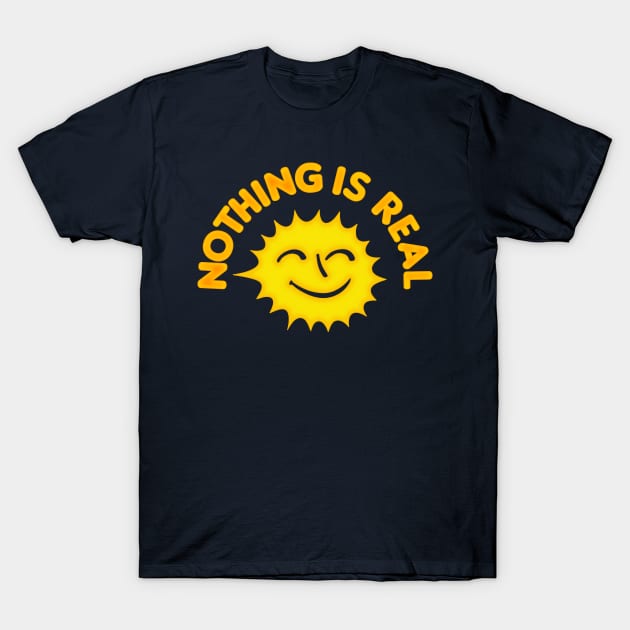 Nothing Is Real / Nihilist Sunshine Design T-Shirt by DankFutura